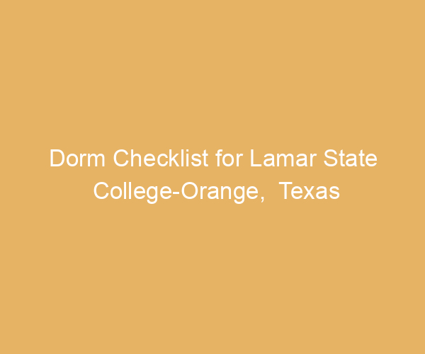 Dorm Checklist for Lamar State College-Orange,  Texas