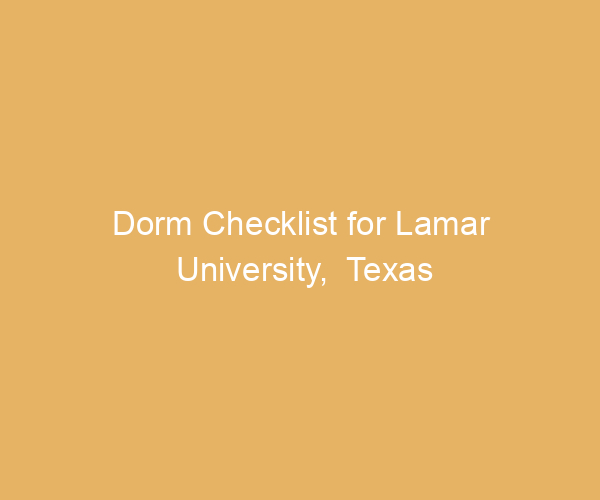 Dorm Checklist for Lamar University,  Texas