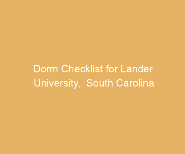 Dorm Checklist for Lander University,  South Carolina