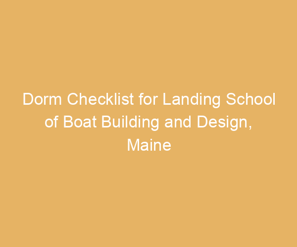 Dorm Checklist for Landing School of Boat Building and Design,  Maine