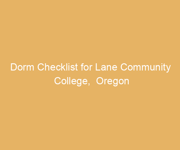 Dorm Checklist for Lane Community College,  Oregon
