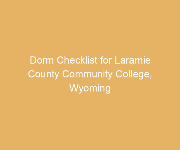 Dorm Checklist for Laramie County Community College,  Wyoming