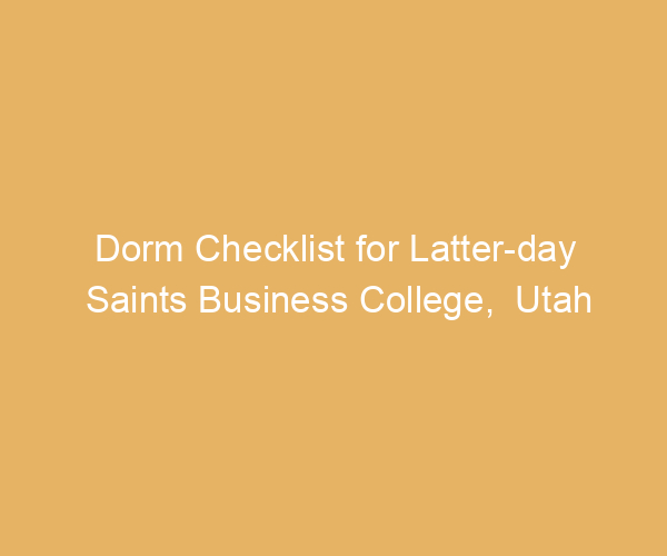 Dorm Checklist for Latter-day Saints Business College,  Utah