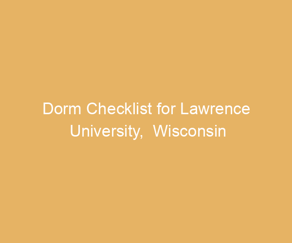Dorm Checklist for Lawrence University,  Wisconsin