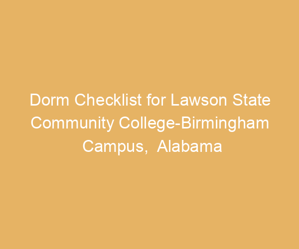 Dorm Checklist for Lawson State Community College-Birmingham Campus,  Alabama