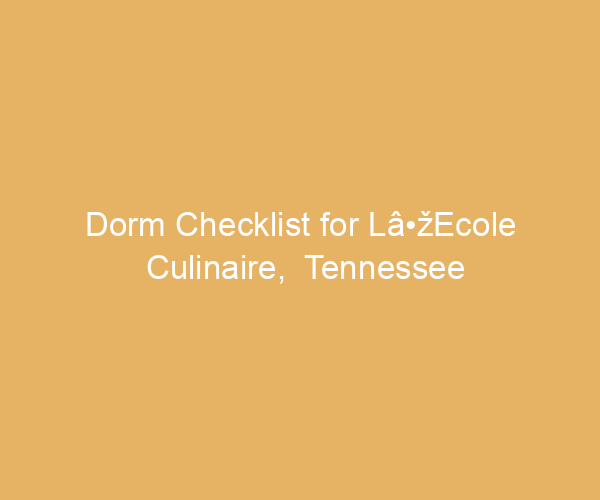 Dorm Checklist for Lâ•žEcole Culinaire,  Tennessee