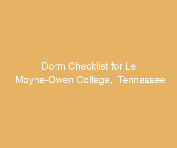 Dorm Checklist for Le Moyne-Owen College,  Tennessee
