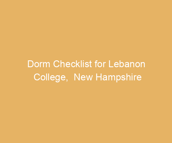Dorm Checklist for Lebanon College,  New Hampshire