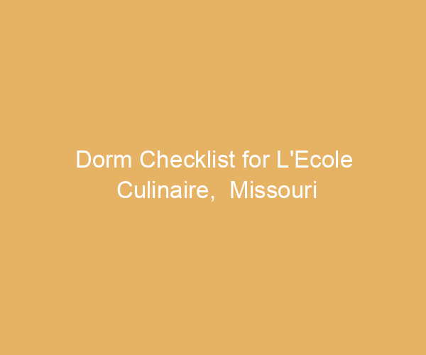 Dorm Checklist for L’Ecole Culinaire,  Missouri
