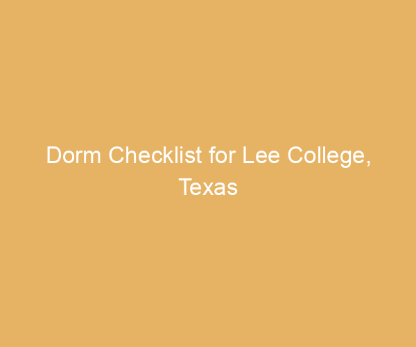 Dorm Checklist for Lee College,  Texas