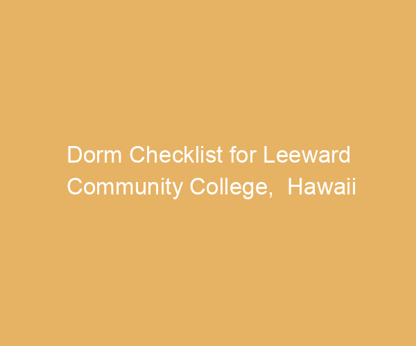 Dorm Checklist for Leeward Community College,  Hawaii