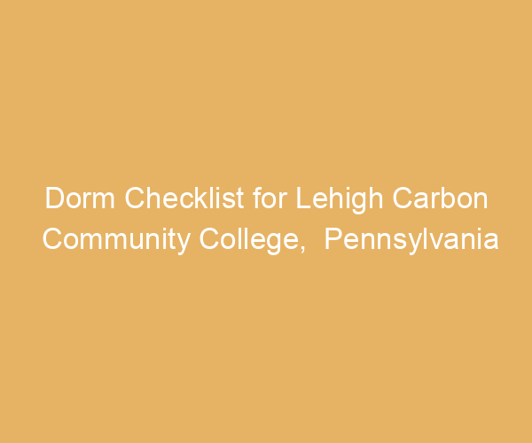 Dorm Checklist for Lehigh Carbon Community College,  Pennsylvania