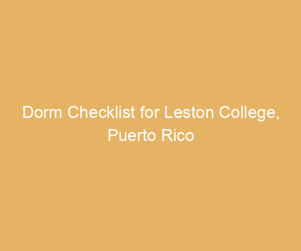 Dorm Checklist for Leston College,  Puerto Rico