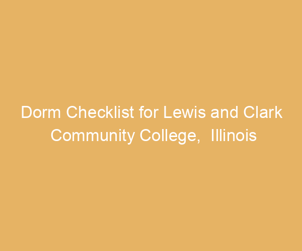 Dorm Checklist for Lewis and Clark Community College,  Illinois