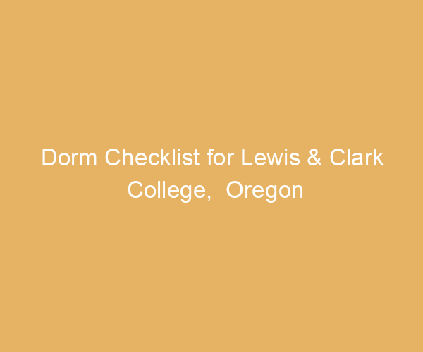 Dorm Checklist for Lewis & Clark College,  Oregon