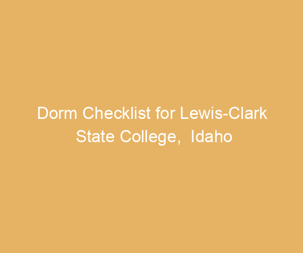 Dorm Checklist for Lewis-Clark State College,  Idaho