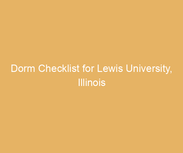 Dorm Checklist for Lewis University,  Illinois
