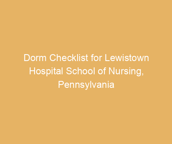 Dorm Checklist for Lewistown Hospital School of Nursing,  Pennsylvania