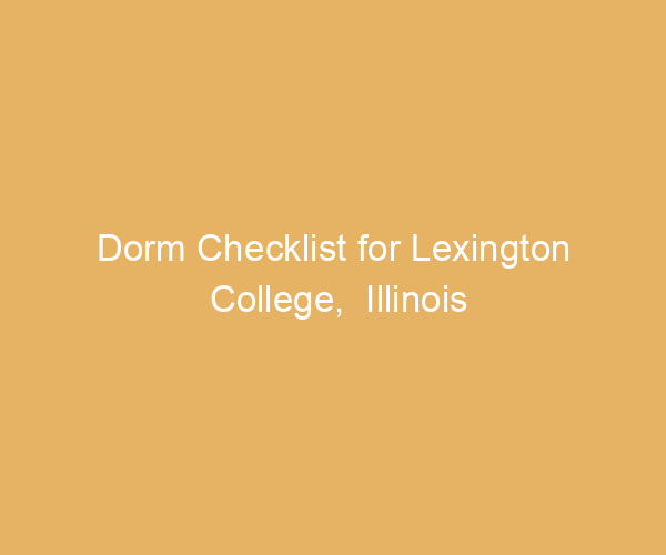 Dorm Checklist for Lexington College,  Illinois