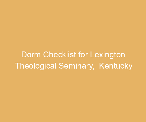Dorm Checklist for Lexington Theological Seminary,  Kentucky