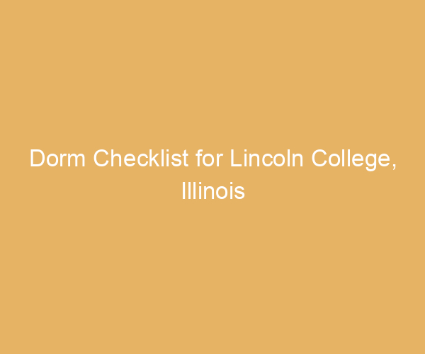 Dorm Checklist for Lincoln College,  Illinois