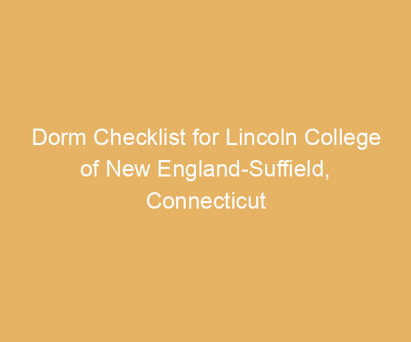 Dorm Checklist for Lincoln College of New England-Suffield,  Connecticut
