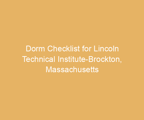 Dorm Checklist for Lincoln Technical Institute-Brockton,  Massachusetts