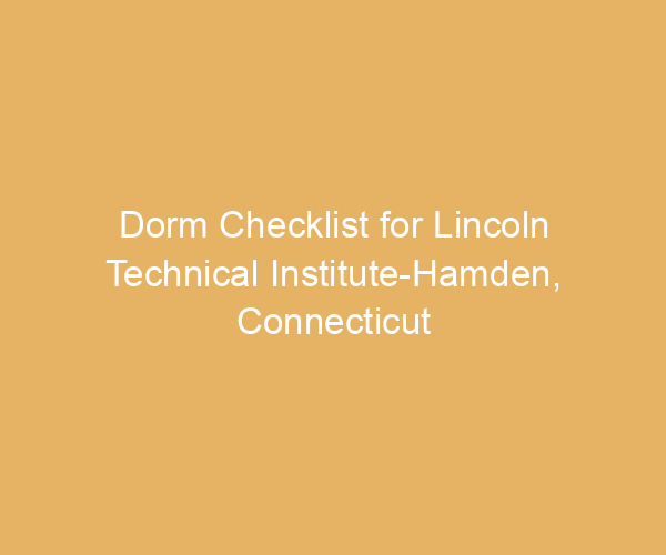 Dorm Checklist for Lincoln Technical Institute-Hamden,  Connecticut