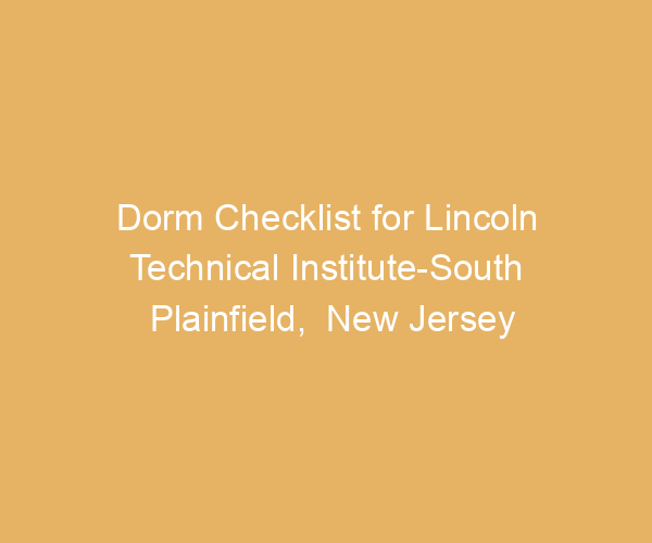 Dorm Checklist for Lincoln Technical Institute-South Plainfield,  New Jersey