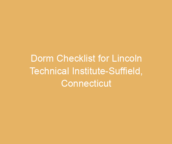 Dorm Checklist for Lincoln Technical Institute-Suffield,  Connecticut