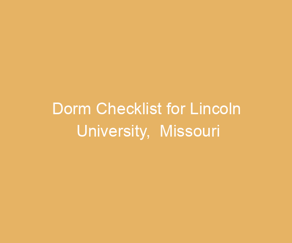 Dorm Checklist for Lincoln University,  Missouri