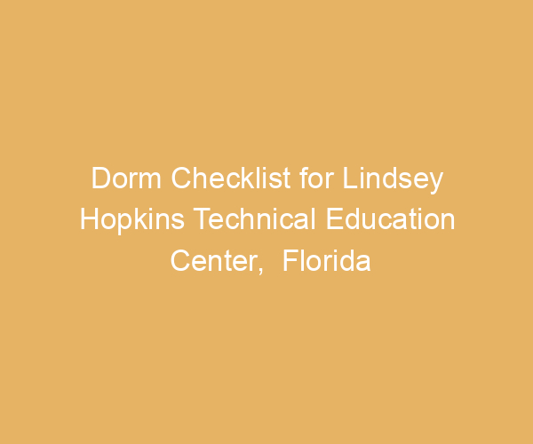 Dorm Checklist for Lindsey Hopkins Technical Education Center,  Florida