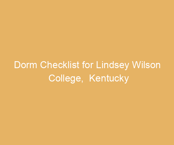 Dorm Checklist for Lindsey Wilson College,  Kentucky
