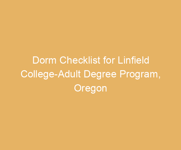 Dorm Checklist for Linfield College-Adult Degree Program,  Oregon