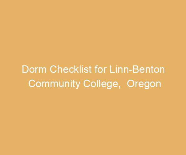 Dorm Checklist for Linn-Benton Community College,  Oregon