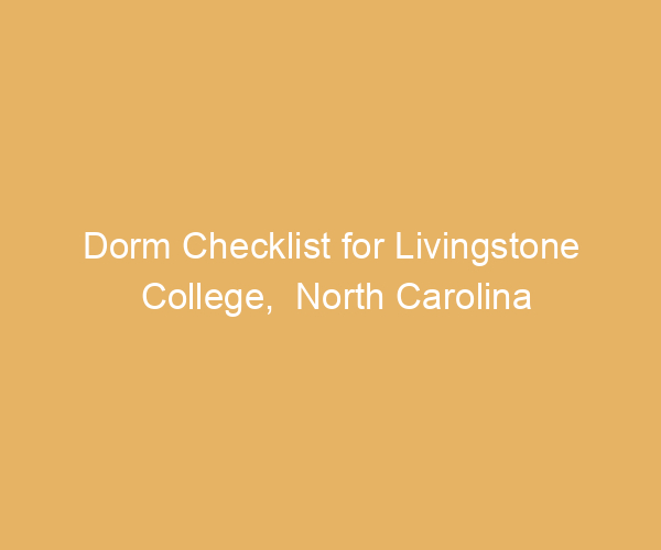 Dorm Checklist for Livingstone College,  North Carolina