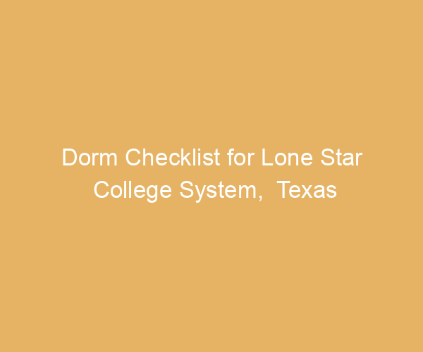 Dorm Checklist for Lone Star College System,  Texas