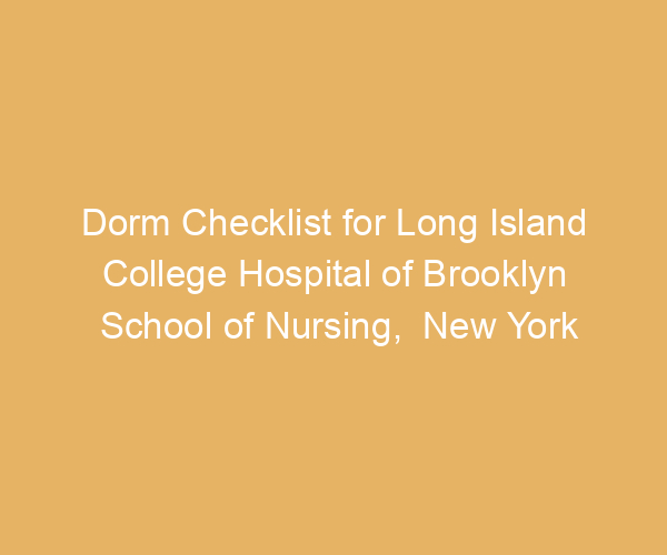 Dorm Checklist for Long Island College Hospital of Brooklyn School of Nursing,  New York