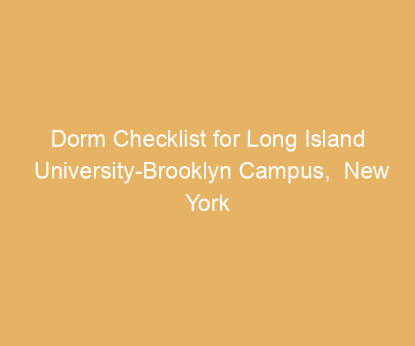 Dorm Checklist for Long Island University-Brooklyn Campus,  New York