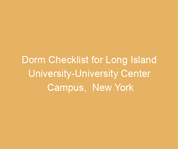 Dorm Checklist for Long Island University-University Center Campus,  New York