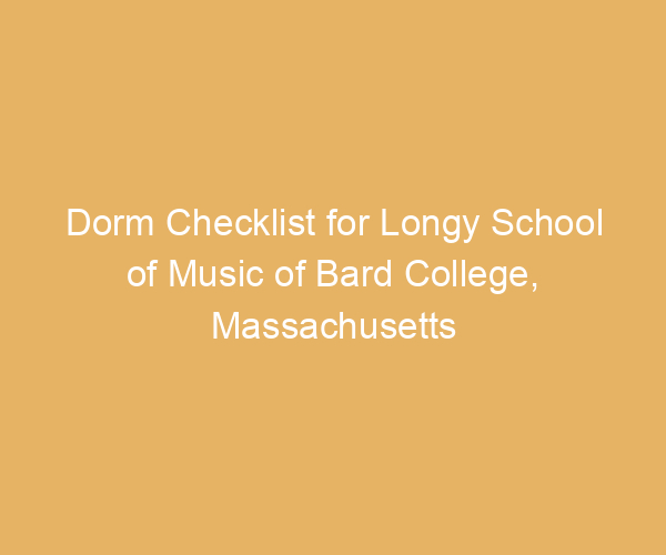 Dorm Checklist for Longy School of Music of Bard College,  Massachusetts