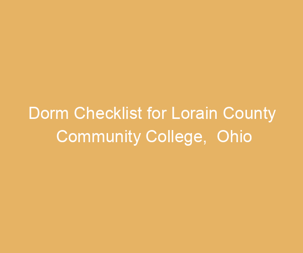 Dorm Checklist for Lorain County Community College,  Ohio