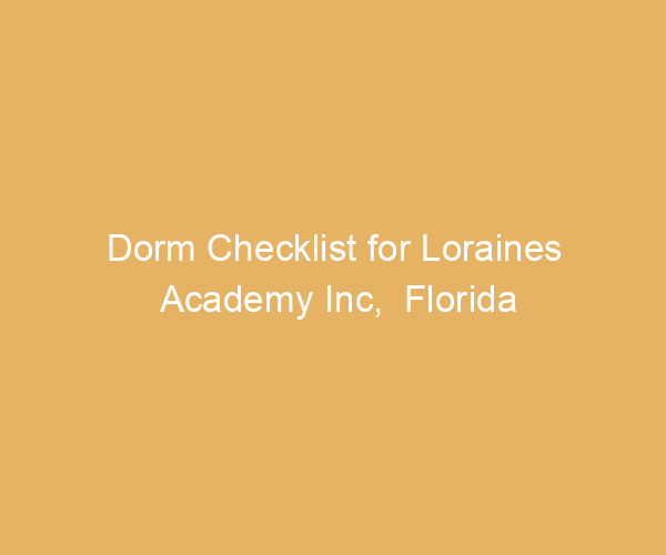 Dorm Checklist for Loraines Academy Inc,  Florida