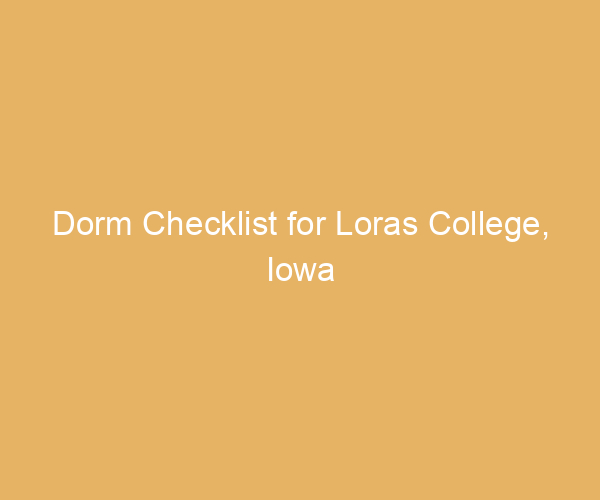 Dorm Checklist for Loras College,  Iowa