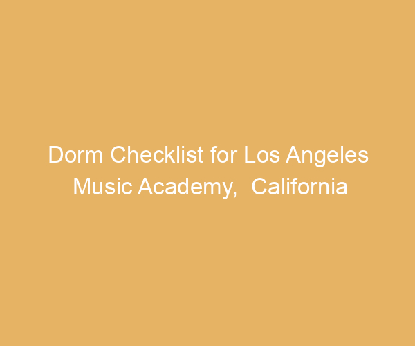 Dorm Checklist for Los Angeles Music Academy,  California