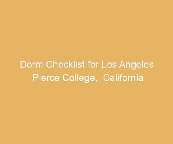 Dorm Checklist for Los Angeles Pierce College,  California