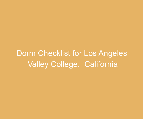 Dorm Checklist for Los Angeles Valley College,  California