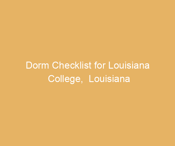 Dorm Checklist for Louisiana College,  Louisiana