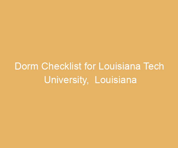 Dorm Checklist for Louisiana Tech University,  Louisiana