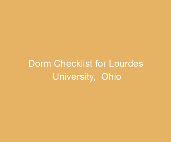 Dorm Checklist for Lourdes University,  Ohio